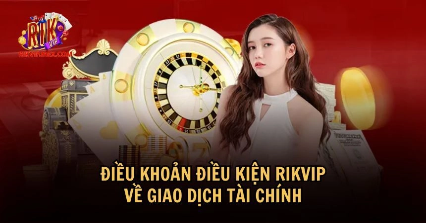 Điều khoản điều kiện RikVip luôn đặt ban toàn tài chính lên hàng đầu